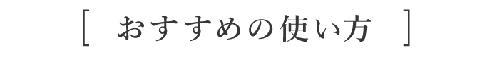 おすすめの使い方